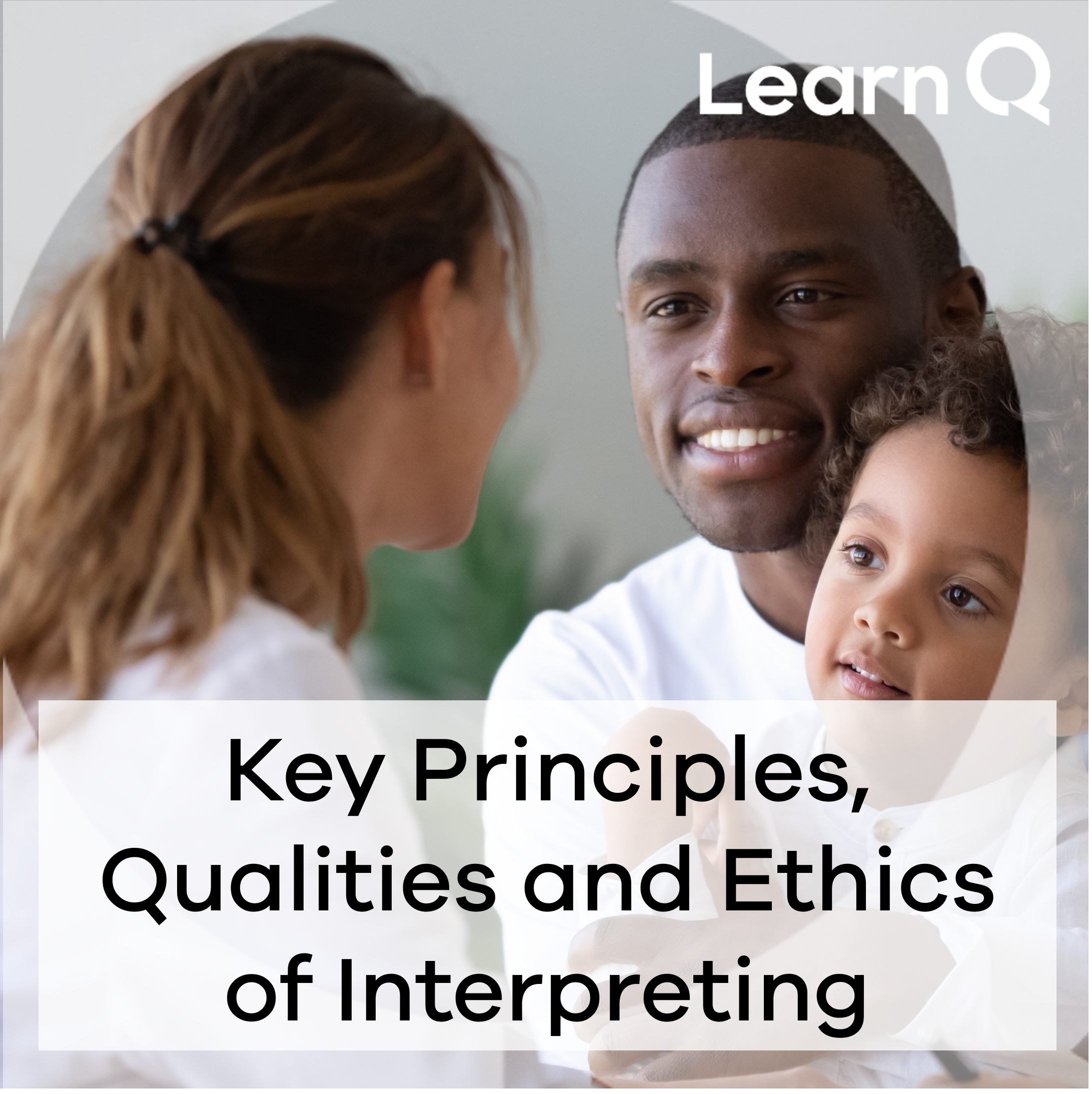 Key Principles, Qualities and Ethics of Interpreting blog post of a conversation between a doctor and a family
